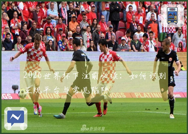 2026世界杯下注前必读：如何识别正规平台与常见陷阱