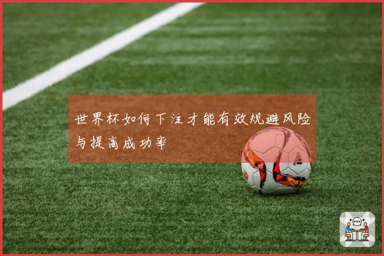 世界杯如何下注才能有效规避风险与提高成功率