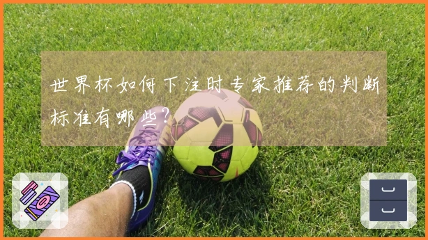 世界杯如何下注时专家推荐的判断标准有哪些？